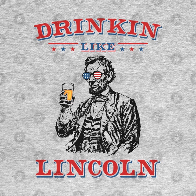Vintage Abe Lincoln: Drinkin Like Lincoln - Funny and Patriotic 4th of July by TwistedCharm